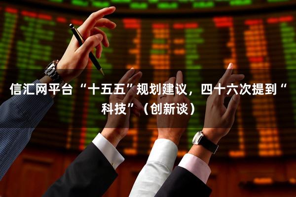 信汇网平台 “十五五”规划建议，四十六次提到“科技”（创新谈）